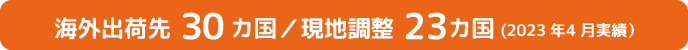 海外出荷先30カ国/現地調整23カ国(2023年4月実績)
